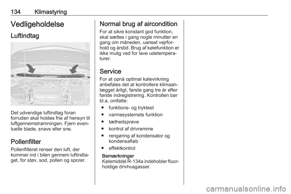 OPEL ASTRA J 2017  Instruktionsbog (in Danish) 134KlimastyringVedligeholdelse
Luftindtag
Det udvendige luftindtag foran
forruden skal holdes frie af hensyn til
luftgennemstrømningen. Fjern even‐
tuelle blade, snavs eller sne.
Pollenfilter
Polle