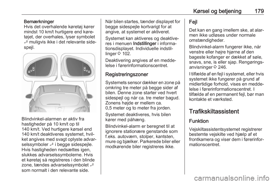 OPEL ASTRA J 2017  Instruktionsbog (in Danish) Kørsel og betjening179Bemærkninger
Hvis det overhalende køretøj kører
mindst 10 km/t hurtigere end køre‐
tøjet, der overhales, lyser symbolet
B  muligvis ikke i det relevante side‐
spejl.
B