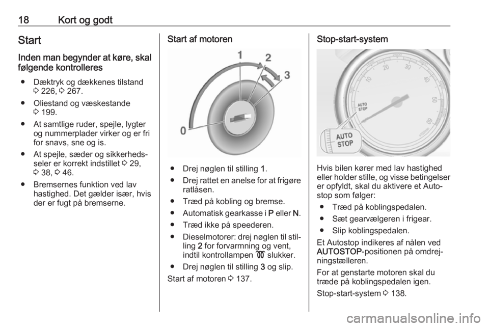 OPEL ASTRA J 2017  Instruktionsbog (in Danish) 18Kort og godtStartInden man begynder at køre, skal
følgende kontrolleres
● Dæktryk og dækkenes tilstand 3 226,  3 267.
● Oliestand og væskestande 3 199.
● At samtlige ruder, spejle, lygter