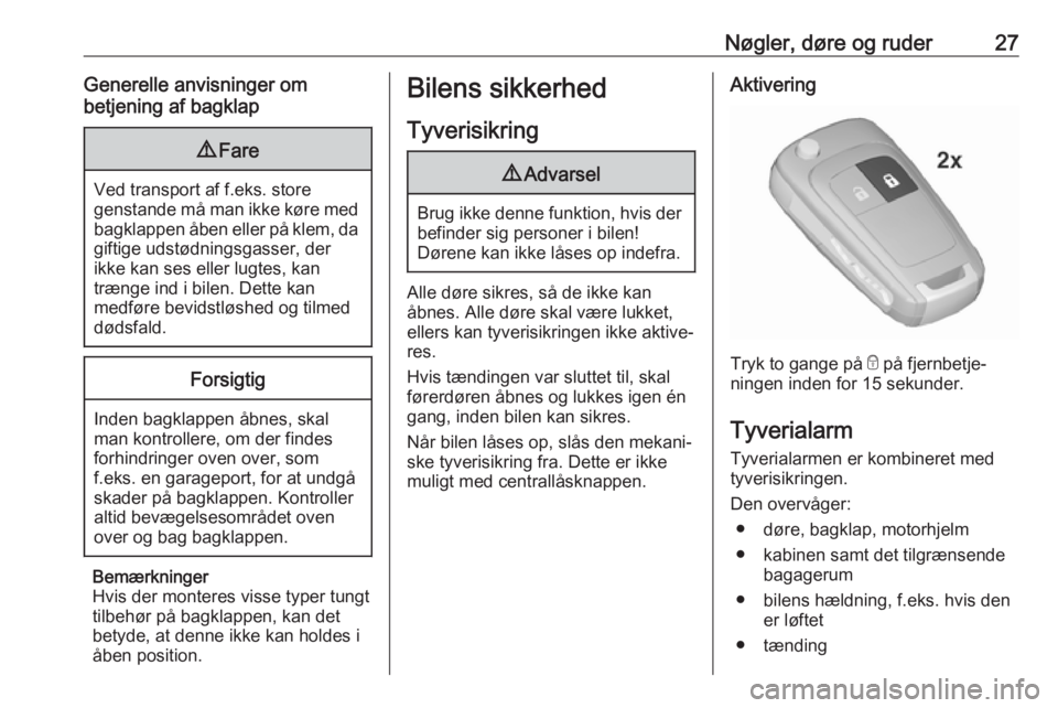 OPEL ASTRA J 2017  Instruktionsbog (in Danish) Nøgler, døre og ruder27Generelle anvisninger om
betjening af bagklap9 Fare
Ved transport af f.eks. store
genstande må man ikke køre med
bagklappen åben eller på klem, da giftige udstødningsgass