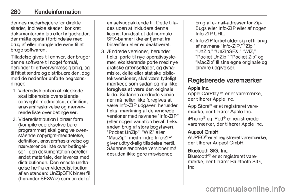 OPEL ASTRA J 2017  Instruktionsbog (in Danish) 280Kundeinformationdennes medarbejdere for direkte
skader, indirekte skader, konkret
dokumenterede tab eller følgeskader,
der måtte opstå i forbindelse med
brug af eller manglende evne til at
bruge