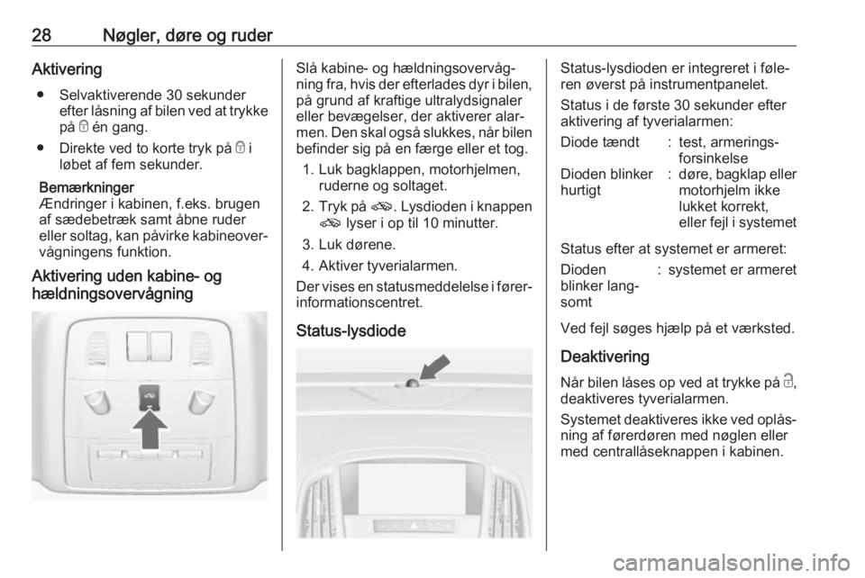 OPEL ASTRA J 2017  Instruktionsbog (in Danish) 28Nøgler, døre og ruderAktivering● Selvaktiverende 30 sekunder efter låsning af bilen ved at trykke
på  e én gang.
● Direkte ved to korte tryk på  e i
løbet af fem sekunder.
Bemærkninger
�