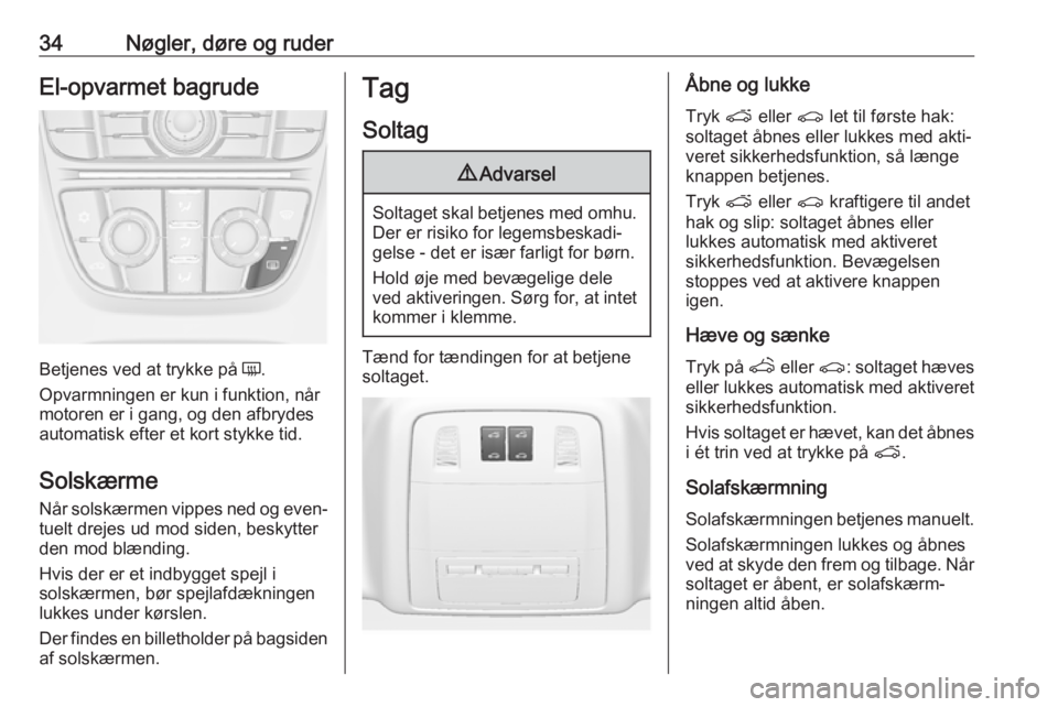 OPEL ASTRA J 2017  Instruktionsbog (in Danish) 34Nøgler, døre og ruderEl-opvarmet bagrude
Betjenes ved at trykke på Ü.
Opvarmningen er kun i funktion, når
motoren er i gang, og den afbrydes
automatisk efter et kort stykke tid.
Solskærme
Når
