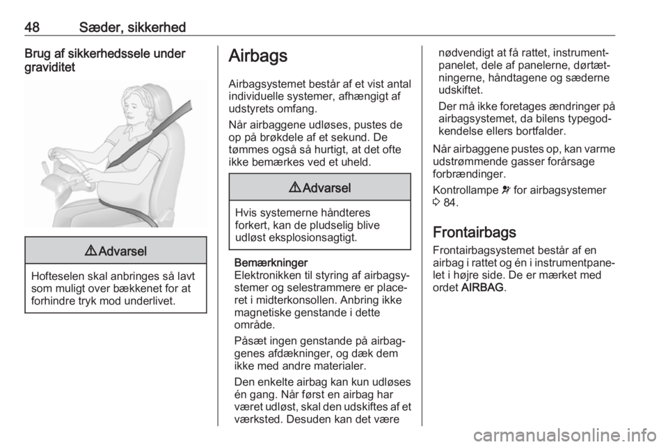 OPEL ASTRA J 2017  Instruktionsbog (in Danish) 48Sæder, sikkerhedBrug af sikkerhedssele under
graviditet9 Advarsel
Hofteselen skal anbringes så lavt
som muligt over bækkenet for at
forhindre tryk mod underlivet.
Airbags
Airbagsystemet består a