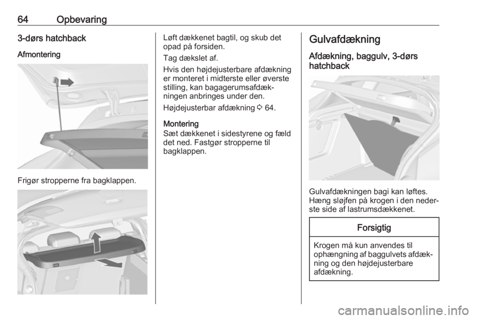 OPEL ASTRA J 2017 Instruktionsbog (in Danish) 64Opbevaring3-dørs hatchbackAfmontering
Frigør stropperne fra bagklappen.
Løft dækkenet bagtil, og skub det
opad på forsiden.
Tag dækslet af.
Hvis den højdejusterbare afdækning
er monteret i m OPEL ASTRA J 2017 Instruktionsbog (in Danish) 64Opbevaring3-dørs hatchbackAfmontering
Frigør stropperne fra bagklappen.
Løft dækkenet bagtil, og skub det
opad på forsiden.
Tag dækslet af.
Hvis den højdejusterbare afdækning
er monteret i m