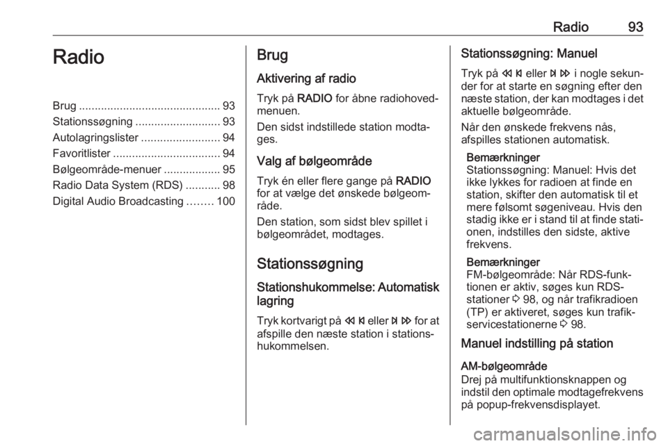 OPEL ASTRA J 2018 Instruktionsbog til Infotainment (in Danish) Radio93RadioBrug............................................. 93
Stationssøgning ........................... 93
Autolagringslister .........................94
Favoritlister .......................... OPEL ASTRA J 2018 Instruktionsbog til Infotainment (in Danish) Radio93RadioBrug............................................. 93
Stationssøgning ........................... 93
Autolagringslister .........................94
Favoritlister ..........................