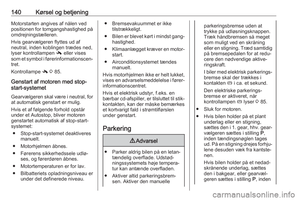OPEL ASTRA J 2018  Instruktionsbog (in Danish) 140Kørsel og betjeningMotorstarten angives af nålen ved
positionen for tomgangshastighed på
omdrejningstælleren.
Hvis gearvælgeren flyttes ud af
neutral, inden koblingen trædes ned,
lyser kontro