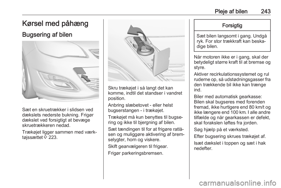 OPEL ASTRA J 2018  Instruktionsbog (in Danish) Pleje af bilen243Kørsel med påhæng
Bugsering af bilen
Sæt en skruetrækker i slidsen ved
dækslets nederste bukning. Frigør
dækslet ved forsigtigt at bevægeskruetrækkeren nedad.
Trækøjet lig