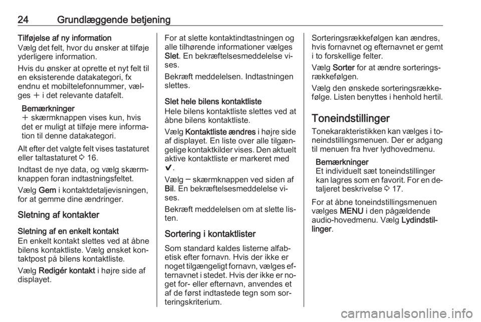 OPEL ASTRA K 2016  Instruktionsbog til Infotainment (in Danish) 24Grundlæggende betjeningTilføjelse af ny information
Vælg det felt, hvor du ønsker at tilføje
yderligere information.
Hvis du ønsker at oprette et nyt felt til en eksisterende datakategori, fx
