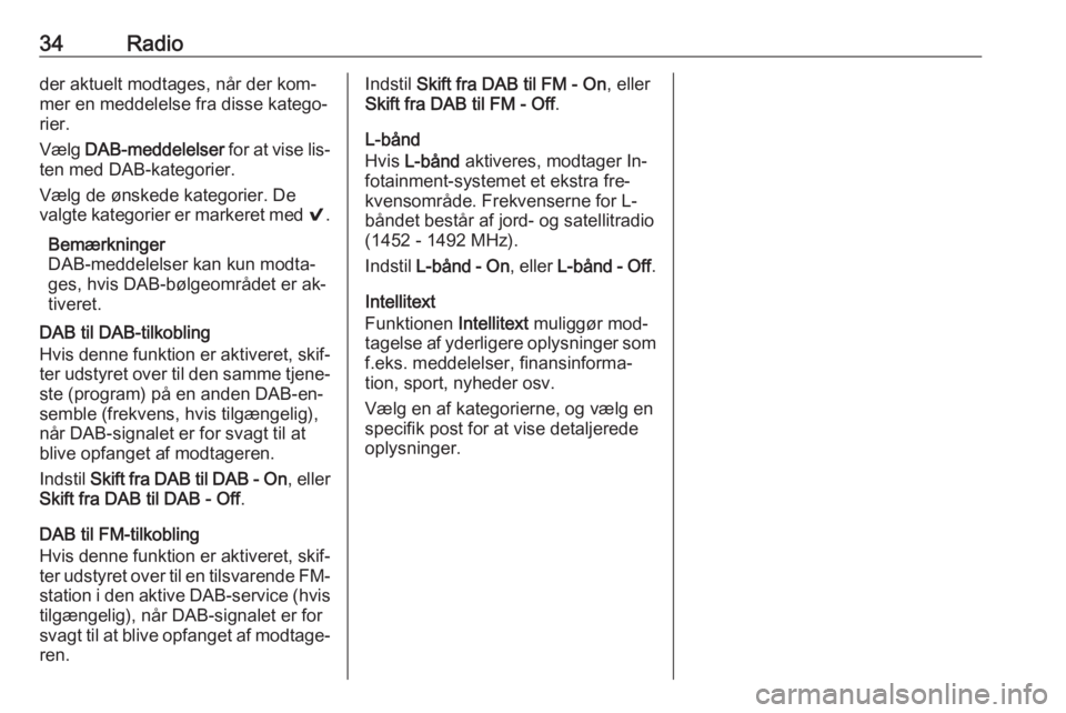 OPEL ASTRA K 2016  Instruktionsbog til Infotainment (in Danish) 34Radioder aktuelt modtages, når der kom‐
mer en meddelelse fra disse katego‐
rier.
Vælg  DAB-meddelelser  for at vise lis‐
ten med DAB-kategorier.
Vælg de ønskede kategorier. De
valgte kate