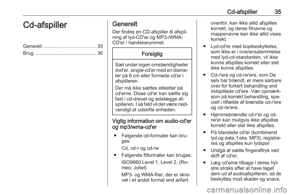 OPEL ASTRA K 2016  Instruktionsbog til Infotainment (in Danish) Cd-afspiller35Cd-afspillerGenerelt....................................... 35
Brug ............................................. 36Generelt
Der findes en CD-afspiller til afspil‐
ning af lyd-CD'e