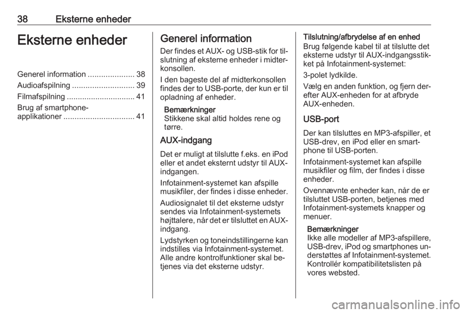 OPEL ASTRA K 2016  Instruktionsbog til Infotainment (in Danish) 38Eksterne enhederEksterne enhederGenerel information.....................38
Audioafspilning ............................ 39
Filmafspilning ............................... 41
Brug af smartphone- appli