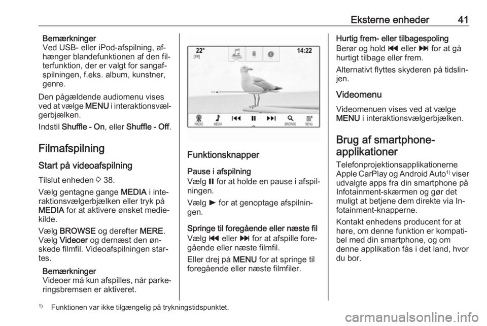 OPEL ASTRA K 2016  Instruktionsbog til Infotainment (in Danish) Eksterne enheder41Bemærkninger
Ved USB- eller iPod-afspilning, af‐
hænger blandefunktionen af den fil‐
terfunktion, der er valgt for sangaf‐
spilningen, f.eks. album, kunstner,
genre.
Den påg
