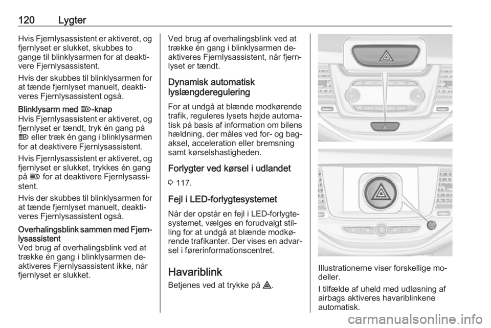 OPEL ASTRA K 2016 Instruktionsbog (in Danish) 120LygterHvis Fjernlysassistent er aktiveret, ogfjernlyset er slukket, skubbes to
gange til blinklysarmen for at deakti‐
vere Fjernlysassistent.
Hvis der skubbes til blinklysarmen for at tænde fjer OPEL ASTRA K 2016 Instruktionsbog (in Danish) 120LygterHvis Fjernlysassistent er aktiveret, ogfjernlyset er slukket, skubbes to
gange til blinklysarmen for at deakti‐
vere Fjernlysassistent.
Hvis der skubbes til blinklysarmen for at tænde fjer
