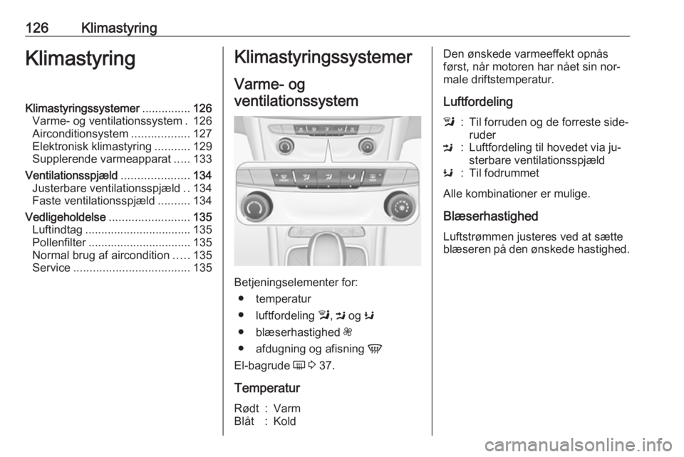 OPEL ASTRA K 2016 Instruktionsbog (in Danish) 126KlimastyringKlimastyringKlimastyringssystemer...............126
Varme- og ventilationssystem . 126
Airconditionsystem ..................127
Elektronisk klimastyring ...........129
Supplerende varme OPEL ASTRA K 2016 Instruktionsbog (in Danish) 126KlimastyringKlimastyringKlimastyringssystemer...............126
Varme- og ventilationssystem . 126
Airconditionsystem ..................127
Elektronisk klimastyring ...........129
Supplerende varme