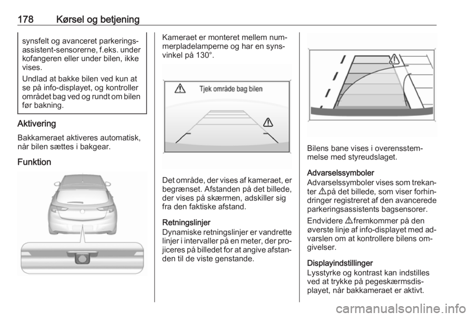 OPEL ASTRA K 2016 Instruktionsbog (in Danish) 178Kørsel og betjeningsynsfelt og avanceret parkerings‐
assistent-sensorerne, f.eks. under
kofangeren eller under bilen, ikke
vises.
Undlad at bakke bilen ved kun at
se på info-displayet, og kont OPEL ASTRA K 2016 Instruktionsbog (in Danish) 178Kørsel og betjeningsynsfelt og avanceret parkerings‐
assistent-sensorerne, f.eks. under
kofangeren eller under bilen, ikke
vises.
Undlad at bakke bilen ved kun at
se på info-displayet, og kont