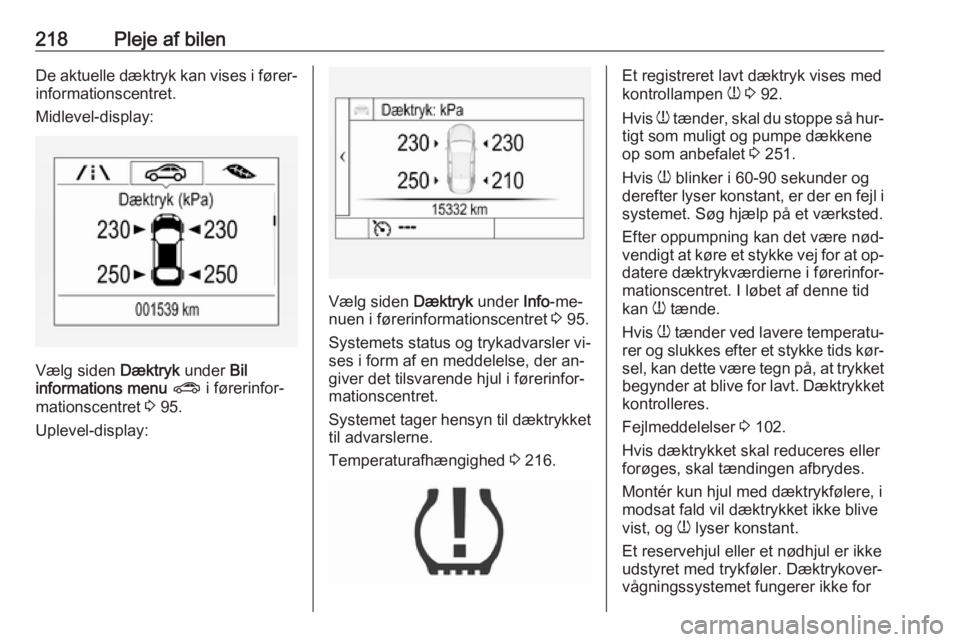 OPEL ASTRA K 2016 Instruktionsbog (in Danish) 218Pleje af bilenDe aktuelle dæktryk kan vises i fører‐informationscentret.
Midlevel-display:
Vælg siden Dæktryk under Bil
informations menu ? i førerinfor‐
mationscentret 3 95.
Uplevel-d OPEL ASTRA K 2016 Instruktionsbog (in Danish) 218Pleje af bilenDe aktuelle dæktryk kan vises i fører‐informationscentret.
Midlevel-display:
Vælg siden Dæktryk under Bil
informations menu ? i førerinfor‐
mationscentret 3 95.
Uplevel-d
