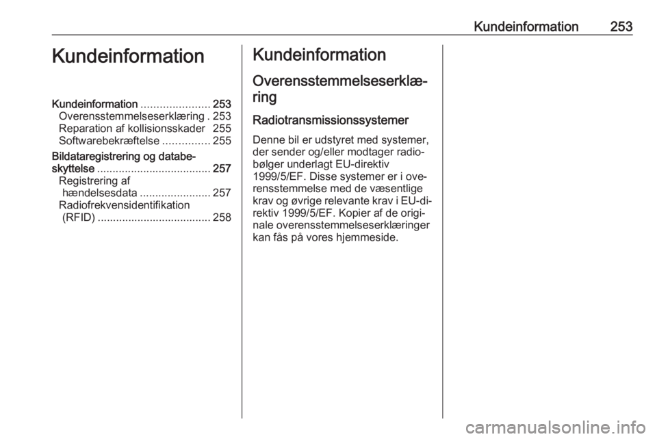 OPEL ASTRA K 2016 Instruktionsbog (in Danish) Kundeinformation253KundeinformationKundeinformation......................253
Overensstemmelseserklæring . 253
Reparation af kollisionsskader 255
Softwarebekræftelse ...............255
Bildataregistr OPEL ASTRA K 2016 Instruktionsbog (in Danish) Kundeinformation253KundeinformationKundeinformation......................253
Overensstemmelseserklæring . 253
Reparation af kollisionsskader 255
Softwarebekræftelse ...............255
Bildataregistr
