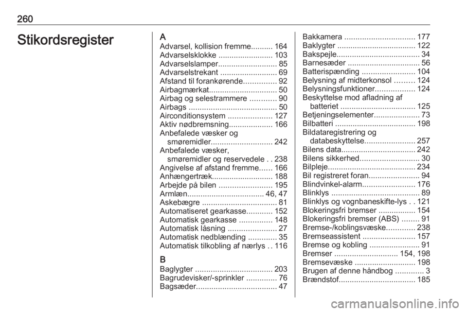 OPEL ASTRA K 2016 Instruktionsbog (in Danish) 260StikordsregisterAAdvarsel, kollision fremme.......... 164Advarselsklokke ......................... 103
Advarselslamper ........................... 85
Advarselstrekant ..........................69
OPEL ASTRA K 2016 Instruktionsbog (in Danish) 260StikordsregisterAAdvarsel, kollision fremme.......... 164Advarselsklokke ......................... 103
Advarselslamper ........................... 85
Advarselstrekant ..........................69