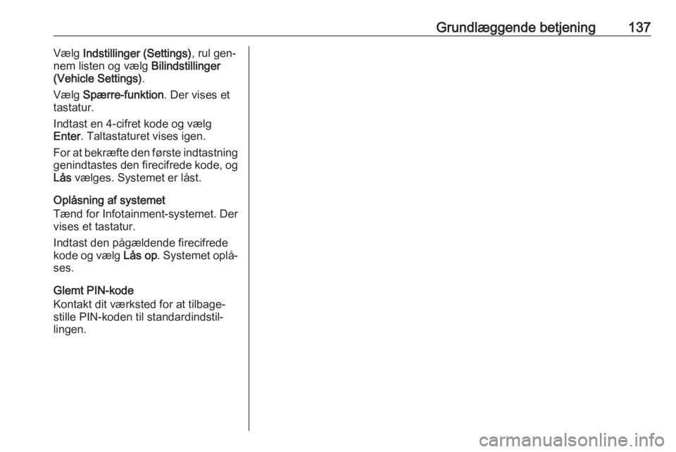 OPEL ASTRA K 2016.5 Instruktionsbog til Infotainment (in Danish) Grundlæggende betjening137Vælg Indstillinger (Settings) , rul gen‐
nem listen og vælg Bilindstillinger
(Vehicle Settings) .
Vælg Spærre-funktion . Der vises et
tastatur.
Indtast en 4-cifret k OPEL ASTRA K 2016.5 Instruktionsbog til Infotainment (in Danish) Grundlæggende betjening137Vælg Indstillinger (Settings) , rul gen‐
nem listen og vælg Bilindstillinger
(Vehicle Settings) .
Vælg Spærre-funktion . Der vises et
tastatur.
Indtast en 4-cifret k