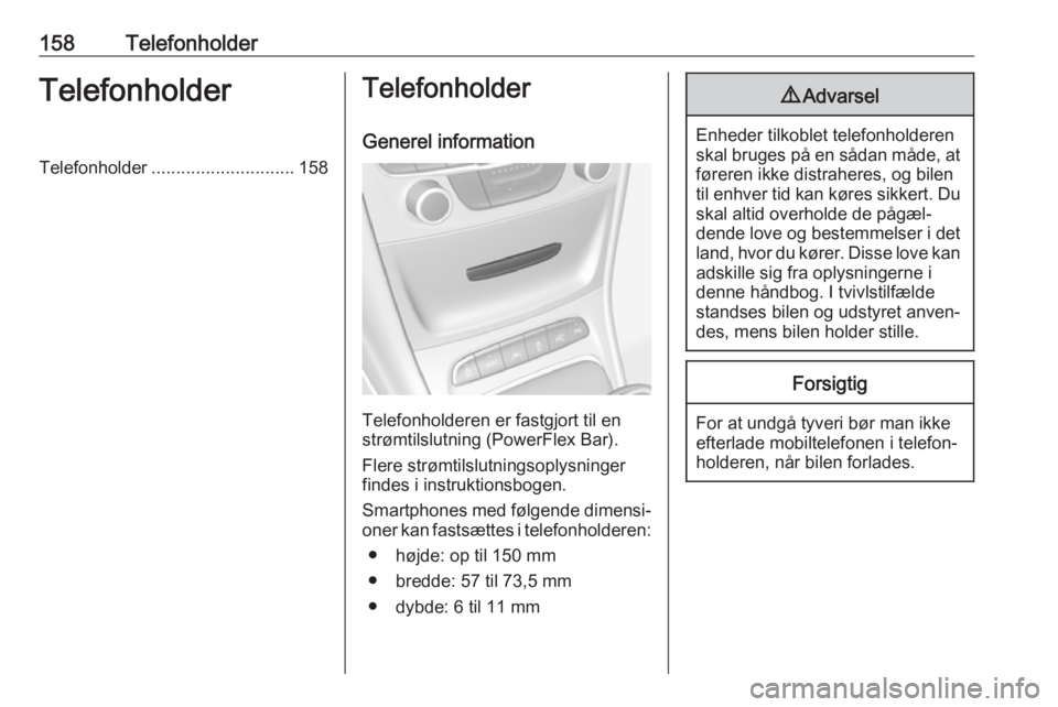 OPEL ASTRA K 2016.5 Instruktionsbog til Infotainment (in Danish) 158TelefonholderTelefonholderTelefonholder............................. 158Telefonholder
Generel information
Telefonholderen er fastgjort til en
strømtilslutning (PowerFlex Bar).
Flere strømtilslutn OPEL ASTRA K 2016.5 Instruktionsbog til Infotainment (in Danish) 158TelefonholderTelefonholderTelefonholder............................. 158Telefonholder
Generel information
Telefonholderen er fastgjort til en
strømtilslutning (PowerFlex Bar).
Flere strømtilslutn