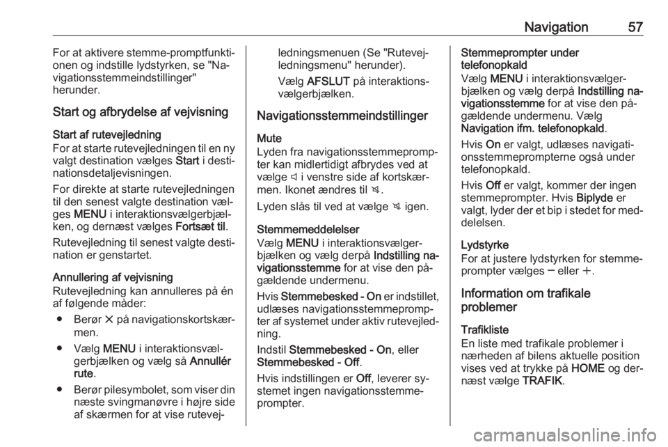 OPEL ASTRA K 2016.5 Instruktionsbog til Infotainment (in Danish) Navigation57For at aktivere stemme-promptfunkti‐
onen og indstille lydstyrken, se "Na‐
vigationsstemmeindstillinger"
herunder.
Start og afbrydelse af vejvisning
Start af rutevejledning
For OPEL ASTRA K 2016.5 Instruktionsbog til Infotainment (in Danish) Navigation57For at aktivere stemme-promptfunkti‐
onen og indstille lydstyrken, se "Na‐
vigationsstemmeindstillinger"
herunder.
Start og afbrydelse af vejvisning
Start af rutevejledning
For