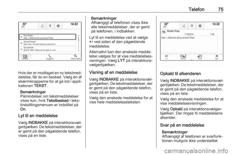 OPEL ASTRA K 2016.5 Instruktionsbog til Infotainment (in Danish) Telefon75
Hvis der er modtaget en ny tekstmed‐delelse, får du en besked. Vælg én af
skærmknapperne for at gå ind i appli‐
kationen TEKST.
Bemærkninger
Påmindelser om tekstmeddelelser
vises OPEL ASTRA K 2016.5 Instruktionsbog til Infotainment (in Danish) Telefon75
Hvis der er modtaget en ny tekstmed‐delelse, får du en besked. Vælg én af
skærmknapperne for at gå ind i appli‐
kationen TEKST.
Bemærkninger
Påmindelser om tekstmeddelelser
vises