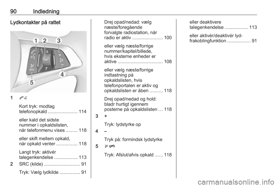 OPEL ASTRA K 2016.5  Instruktionsbog til Infotainment (in Danish) 90IndledningLydkontakter på rattet
1qw
Kort tryk: modtag
telefonopkald ...................... 114
eller kald det sidste
nummer i opkaldslisten,
når telefonmenu vises .........118
eller skift mellem 