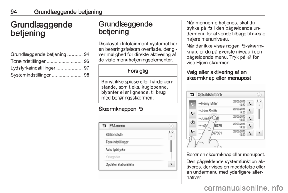 OPEL ASTRA K 2016.5 Instruktionsbog til Infotainment (in Danish) 94Grundlæggende betjeningGrundlæggende
betjeningGrundlæggende betjening ...........94
Toneindstillinger ........................... 96
Lydstyrkeindstillinger ...................97
Systemindstilling OPEL ASTRA K 2016.5 Instruktionsbog til Infotainment (in Danish) 94Grundlæggende betjeningGrundlæggende
betjeningGrundlæggende betjening ...........94
Toneindstillinger ........................... 96
Lydstyrkeindstillinger ...................97
Systemindstilling