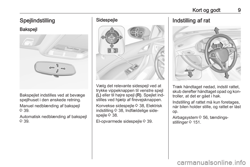 OPEL ASTRA K 2016.5  Instruktionsbog (in Danish) Kort og godt9Spejlindstilling
Bakspejl
Bakspejlet indstilles ved at bevæge
spejlhuset i den ønskede retning.
Manuel nedblænding af bakspejl
3  39.
Automatisk nedblænding af bakspejl
3  39.
Sidespe
