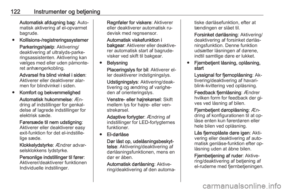 OPEL ASTRA K 2016.5  Instruktionsbog (in Danish) 122Instrumenter og betjeningAutomatisk afdugning bag: Auto‐
matisk aktivering af el-opvarmet
bagrude.
● Kollisions-/registreringssystemer
Parkeringshjælp : Aktivering/
deaktivering af ultralyds-p