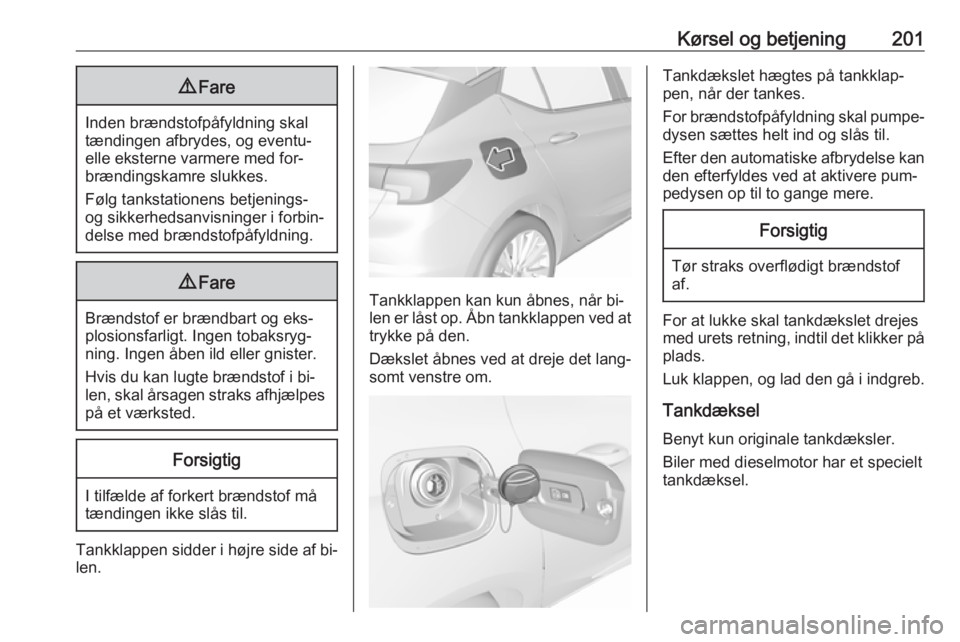 OPEL ASTRA K 2016.5 Instruktionsbog (in Danish) Kørsel og betjening2019Fare
Inden brændstofpåfyldning skal
tændingen afbrydes, og eventu‐
elle eksterne varmere med for‐
brændingskamre slukkes.
Følg tankstationens betjenings-
og sikkerheds OPEL ASTRA K 2016.5 Instruktionsbog (in Danish) Kørsel og betjening2019Fare
Inden brændstofpåfyldning skal
tændingen afbrydes, og eventu‐
elle eksterne varmere med for‐
brændingskamre slukkes.
Følg tankstationens betjenings-
og sikkerheds