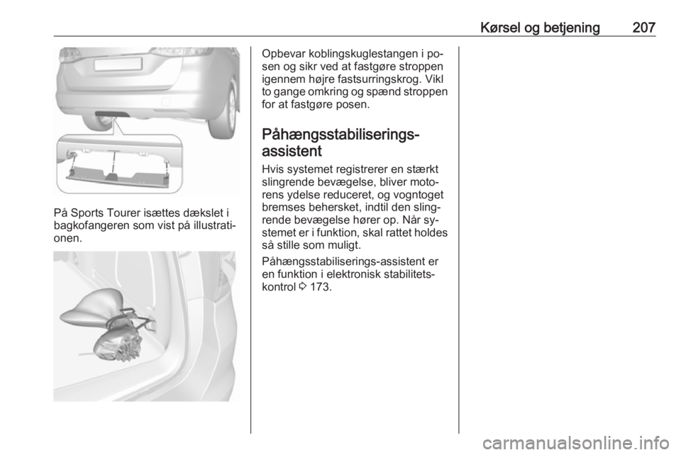 OPEL ASTRA K 2016.5 Instruktionsbog (in Danish) Kørsel og betjening207
På Sports Tourer isættes dækslet i
bagkofangeren som vist på illustrati‐
onen.
Opbevar koblingskuglestangen i po‐
sen og sikr ved at fastgøre stroppen
igennem højre f OPEL ASTRA K 2016.5 Instruktionsbog (in Danish) Kørsel og betjening207
På Sports Tourer isættes dækslet i
bagkofangeren som vist på illustrati‐
onen.
Opbevar koblingskuglestangen i po‐
sen og sikr ved at fastgøre stroppen
igennem højre f