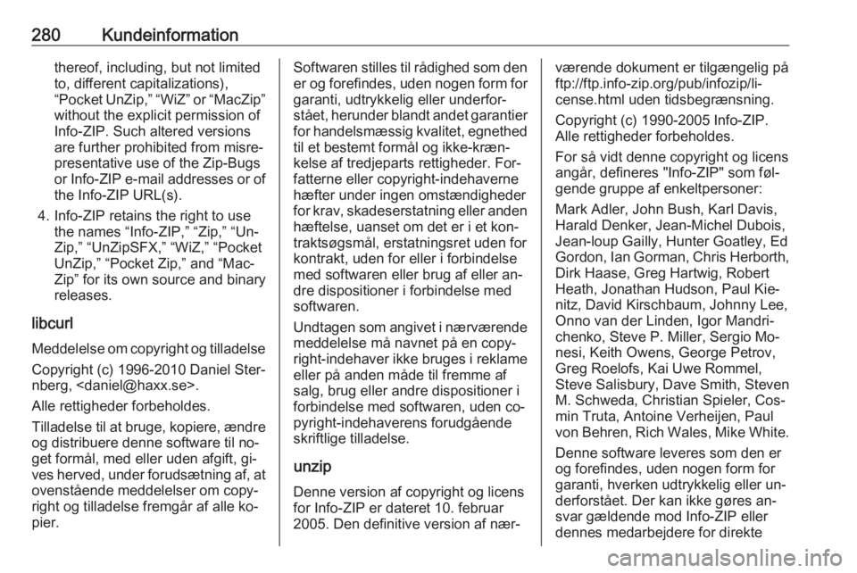 OPEL ASTRA K 2016.5 Instruktionsbog (in Danish) 280Kundeinformationthereof, including, but not limited
to, different capitalizations),
“Pocket UnZip,” “WiZ” or “MacZip”
without the explicit permission of
Info-ZIP. Such altered versions
OPEL ASTRA K 2016.5 Instruktionsbog (in Danish) 280Kundeinformationthereof, including, but not limited
to, different capitalizations),
“Pocket UnZip,” “WiZ” or “MacZip”
without the explicit permission of
Info-ZIP. Such altered versions
