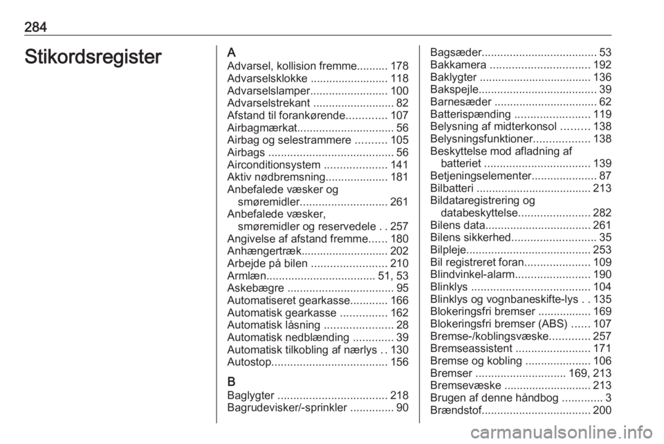 OPEL ASTRA K 2016.5 Instruktionsbog (in Danish) 284StikordsregisterAAdvarsel, kollision fremme.......... 178Advarselsklokke ......................... 118
Advarselslamper .........................100
Advarselstrekant ..........................82
Af OPEL ASTRA K 2016.5 Instruktionsbog (in Danish) 284StikordsregisterAAdvarsel, kollision fremme.......... 178Advarselsklokke ......................... 118
Advarselslamper .........................100
Advarselstrekant ..........................82
Af