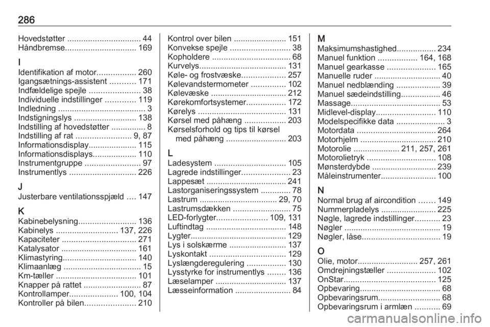 OPEL ASTRA K 2016.5 Instruktionsbog (in Danish) 286Hovedstøtter ................................ 44
Håndbremse ............................... 169
I
Identifikation af motor .................260
Igangsætnings-assistent ...........171
Indfældeli OPEL ASTRA K 2016.5 Instruktionsbog (in Danish) 286Hovedstøtter ................................ 44
Håndbremse ............................... 169
I
Identifikation af motor .................260
Igangsætnings-assistent ...........171
Indfældeli
