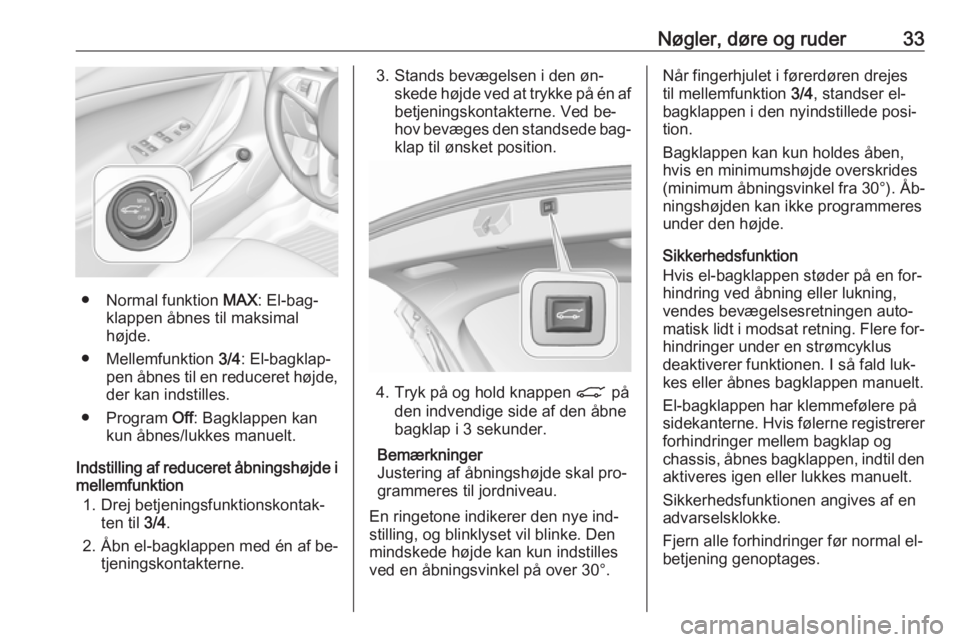OPEL ASTRA K 2016.5 Instruktionsbog (in Danish) Nøgler, døre og ruder33
● Normal funktion MAX: El-bag‐
klappen åbnes til maksimal
højde.
● Mellemfunktion 3/4: El-bagklap‐
pen åbnes til en reduceret højde,
der kan indstilles.
● Prog OPEL ASTRA K 2016.5 Instruktionsbog (in Danish) Nøgler, døre og ruder33
● Normal funktion MAX: El-bag‐
klappen åbnes til maksimal
højde.
● Mellemfunktion 3/4: El-bagklap‐
pen åbnes til en reduceret højde,
der kan indstilles.
● Prog