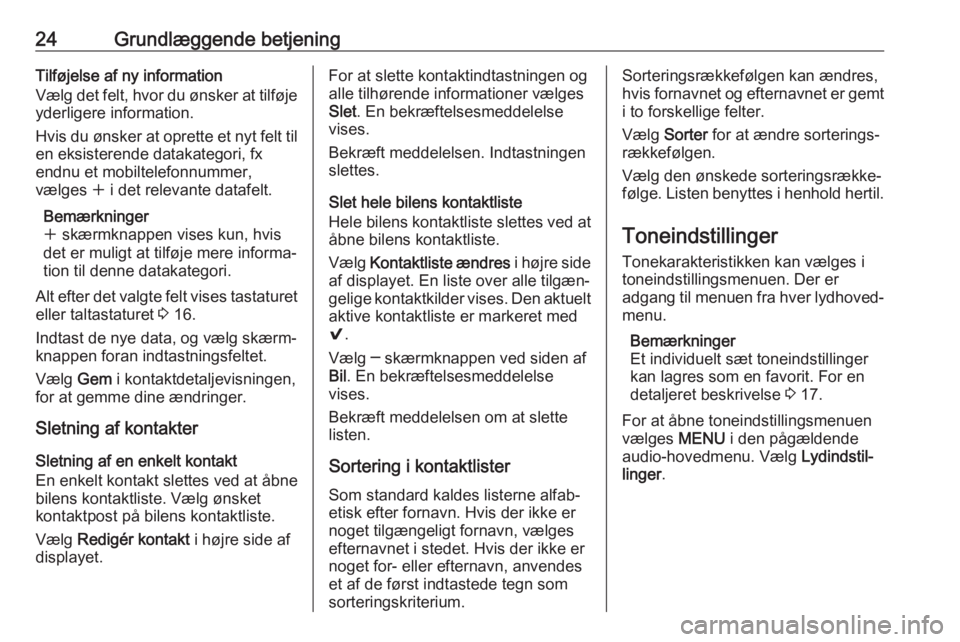 OPEL ASTRA K 2017  Instruktionsbog til Infotainment (in Danish) 24Grundlæggende betjeningTilføjelse af ny information
Vælg det felt, hvor du ønsker at tilføje
yderligere information.
Hvis du ønsker at oprette et nyt felt til en eksisterende datakategori, fx
