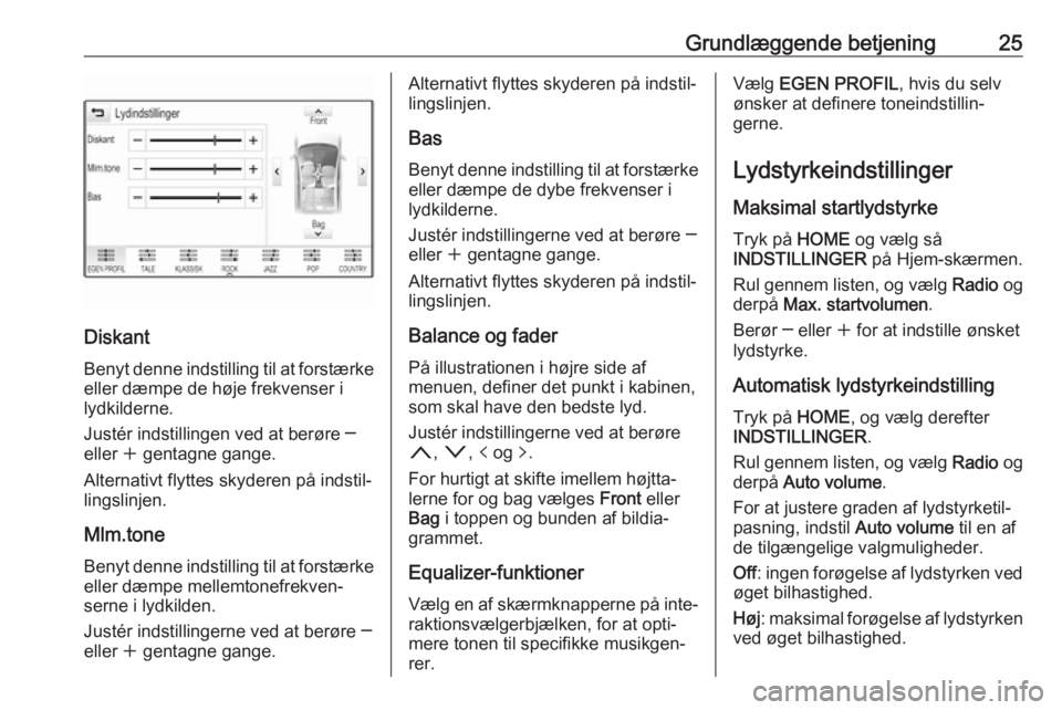 OPEL ASTRA K 2017  Instruktionsbog til Infotainment (in Danish) Grundlæggende betjening25
DiskantBenyt denne indstilling til at forstærke
eller dæmpe de høje frekvenser i
lydkilderne.
Justér indstillingen ved at berøre ─
eller  w gentagne gange.
Alternativ