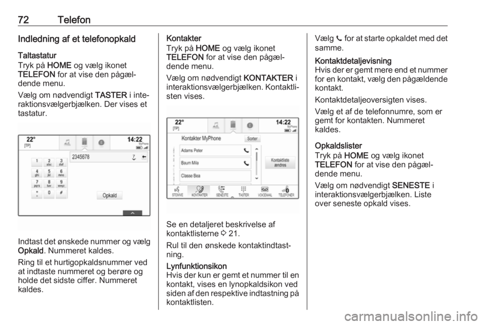 OPEL ASTRA K 2017 Instruktionsbog til Infotainment (in Danish) 72TelefonIndledning af et telefonopkaldTaltastatur
Tryk på HOME og vælg ikonet
TELEFON for at vise den pågæl‐
dende menu.
Vælg om nødvendigt TASTER i inte‐
raktionsvælgerbjælken. Der vi OPEL ASTRA K 2017 Instruktionsbog til Infotainment (in Danish) 72TelefonIndledning af et telefonopkaldTaltastatur
Tryk på HOME og vælg ikonet
TELEFON for at vise den pågæl‐
dende menu.
Vælg om nødvendigt TASTER i inte‐
raktionsvælgerbjælken. Der vi