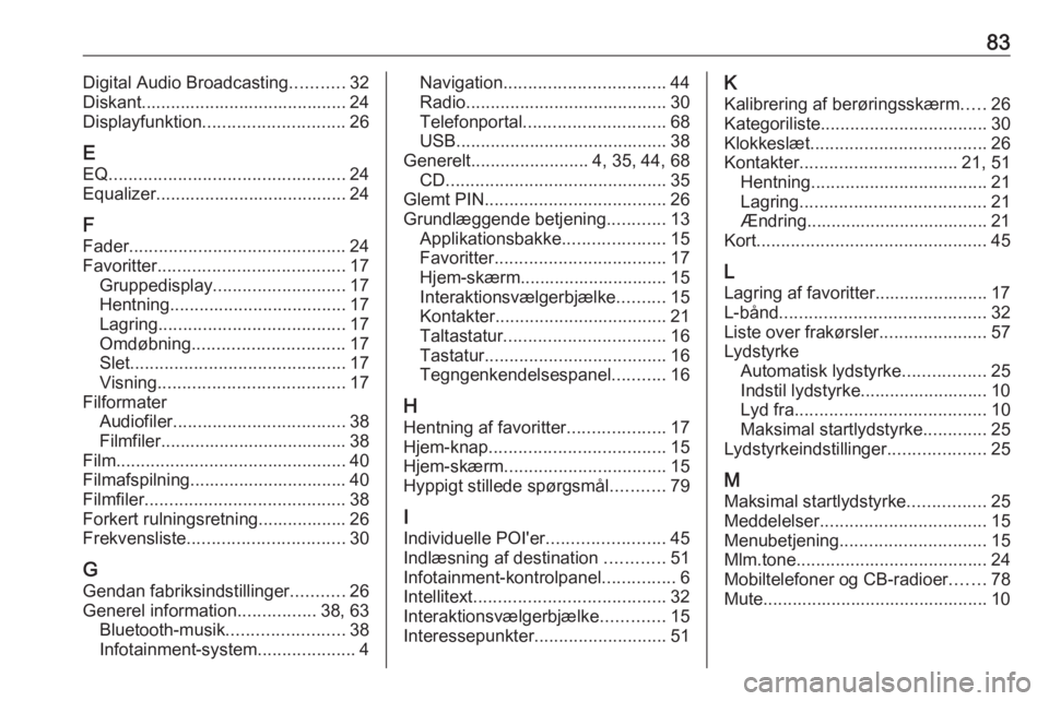 OPEL ASTRA K 2017 Instruktionsbog til Infotainment (in Danish) 83Digital Audio Broadcasting...........32
Diskant.......................................... 24
Displayfunktion ............................. 26
E EQ ................................................ 24 OPEL ASTRA K 2017 Instruktionsbog til Infotainment (in Danish) 83Digital Audio Broadcasting...........32
Diskant.......................................... 24
Displayfunktion ............................. 26
E EQ ................................................ 24