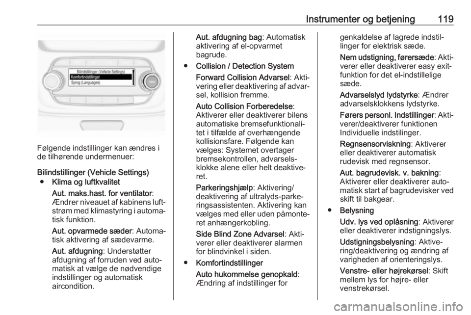 OPEL ASTRA K 2017  Instruktionsbog (in Danish) Instrumenter og betjening119
Følgende indstillinger kan ændres i
de tilhørende undermenuer:
Bilindstillinger (Vehicle Settings) ● Klima og luftkvalitet
Aut. maks.hast. for ventilator :
Ændrer ni