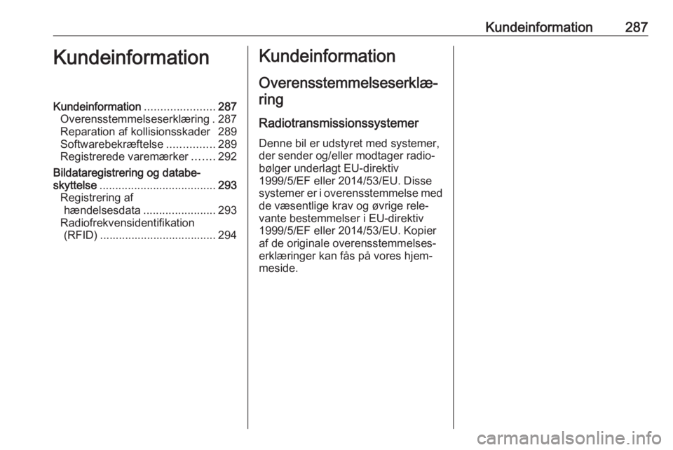 OPEL ASTRA K 2017  Instruktionsbog (in Danish) Kundeinformation287KundeinformationKundeinformation......................287
Overensstemmelseserklæring . 287
Reparation af kollisionsskader 289
Softwarebekræftelse ...............289
Registrerede v
