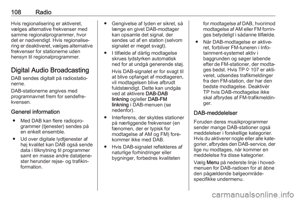 OPEL ASTRA K 2017.5  Instruktionsbog til Infotainment (in Danish) 108RadioHvis regionalisering er aktiveret,
vælges alternative frekvenser med
samme regionalprogrammer, hvor
det er nødvendigt. Hvis regionalise‐
ring er deaktiveret, vælges alternative
frekvenser