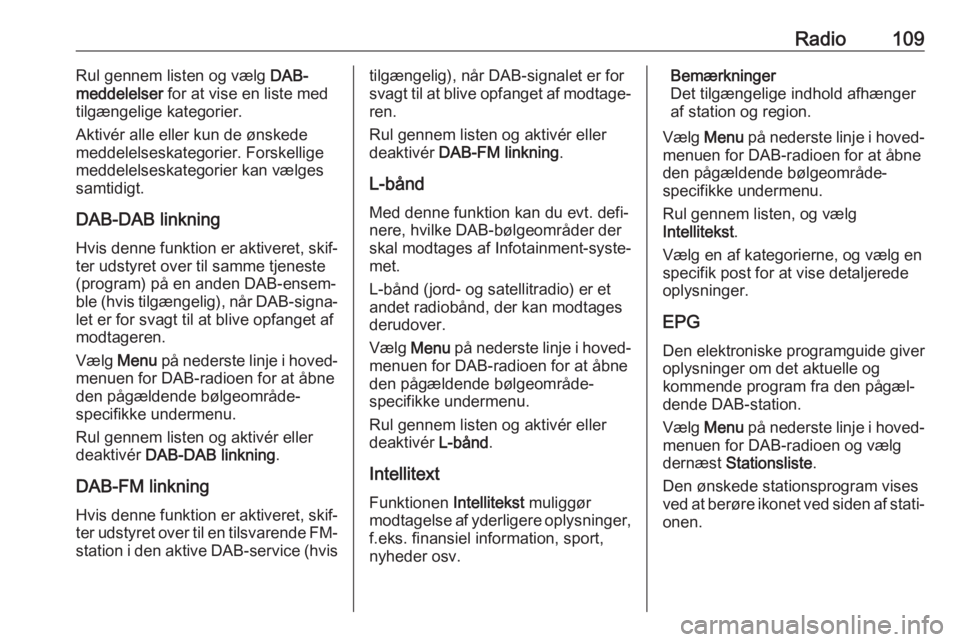 OPEL ASTRA K 2017.5  Instruktionsbog til Infotainment (in Danish) Radio109Rul gennem listen og vælg DAB-
meddelelser  for at vise en liste med
tilgængelige kategorier.
Aktivér alle eller kun de ønskede
meddelelseskategorier. Forskellige
meddelelseskategorier kan