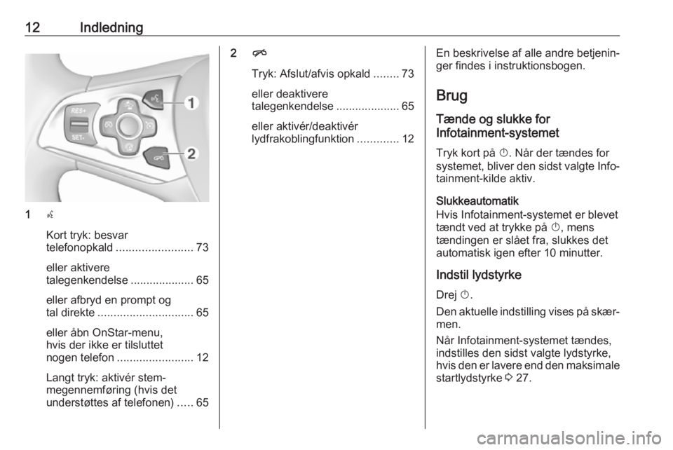 OPEL ASTRA K 2017.5  Instruktionsbog til Infotainment (in Danish) 12Indledning
1s
Kort tryk: besvar
telefonopkald ........................ 73
eller aktivere
talegenkendelse ....................65
eller afbryd en prompt og
tal direkte .............................. 6