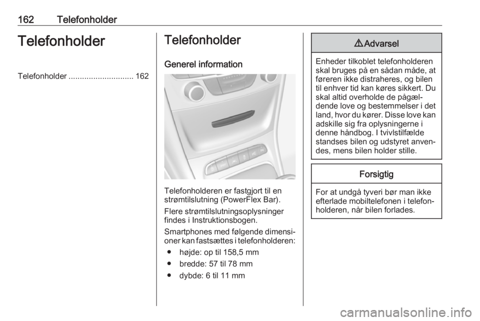 OPEL ASTRA K 2017.5  Instruktionsbog til Infotainment (in Danish) 162TelefonholderTelefonholderTelefonholder............................. 162Telefonholder
Generel information
Telefonholderen er fastgjort til en
strømtilslutning (PowerFlex Bar).
Flere strømtilslutn