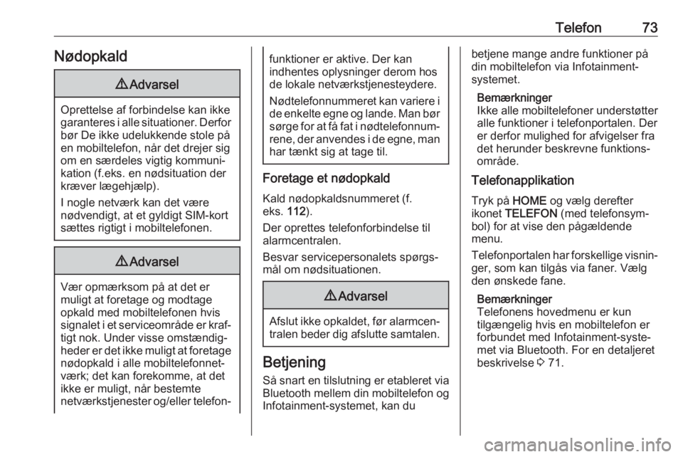 OPEL ASTRA K 2017.5  Instruktionsbog til Infotainment (in Danish) Telefon73Nødopkald9Advarsel
Oprettelse af forbindelse kan ikke
garanteres i alle situationer. Derfor bør De ikke udelukkende stole på
en mobiltelefon, når det drejer sig
om en særdeles vigtig kom