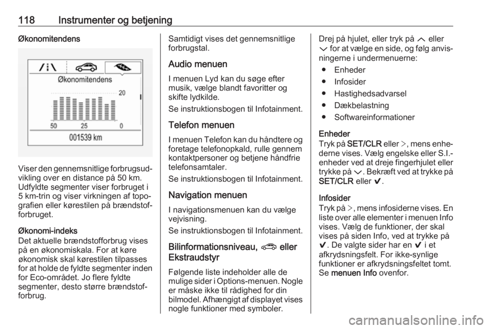 OPEL ASTRA K 2017.5  Instruktionsbog (in Danish) 118Instrumenter og betjeningØkonomitendens
Viser den gennemsnitlige forbrugsud‐vikling over en distance på 50 km.
Udfyldte segmenter viser forbruget i
5 km-trin og viser virkningen af topo‐
graf