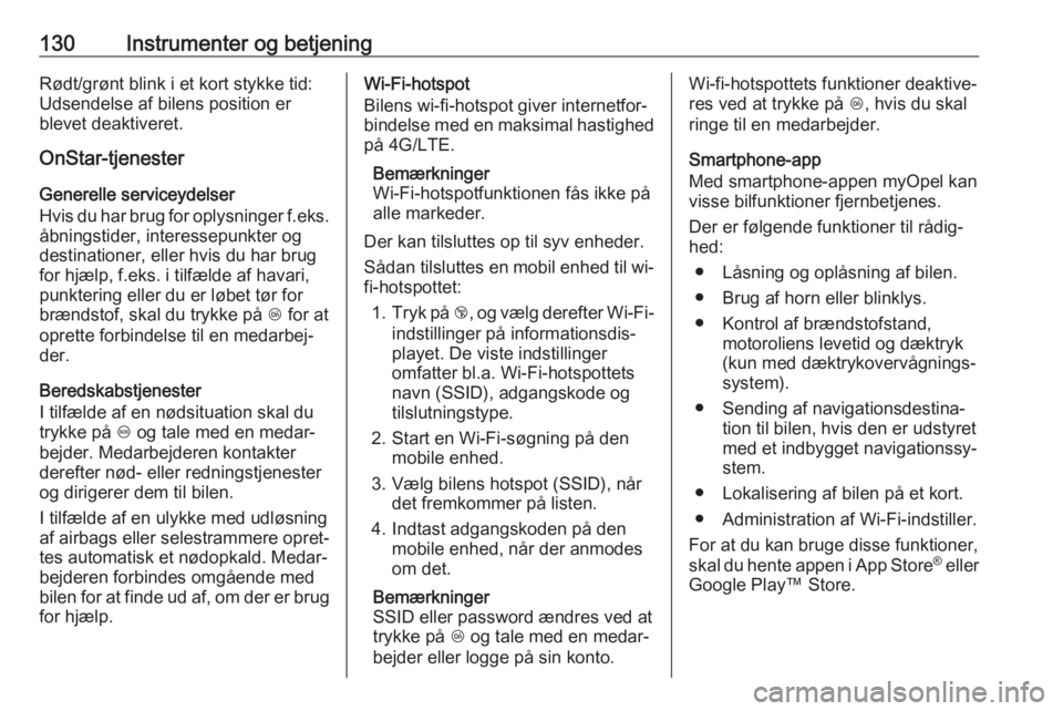OPEL ASTRA K 2017.5  Instruktionsbog (in Danish) 130Instrumenter og betjeningRødt/grønt blink i et kort stykke tid:Udsendelse af bilens position er
blevet deaktiveret.
OnStar-tjenester
Generelle serviceydelser
Hvis du har brug for oplysninger f.ek
